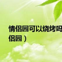 情侣园可以烧烤吗（情侣园）
