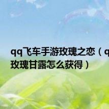 qq飞车手游玫瑰之恋(qq飞车玫瑰甘露怎么获得)