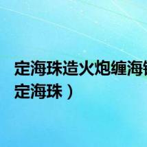定海珠造火炮缠海钢鞭（定海珠）