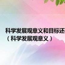 科学发展观意义和目标还有核心(科学发展观意义)
