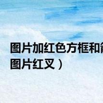 图片加红色方框和箭头（图片红叉）