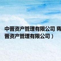 中晋资产管理有限公司 蒋佳(中晋资产管理有限公司)