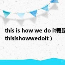 this is how we do it舞蹈视频(thisishowwedoit)