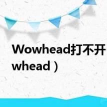 Wowhead打不开(wowhead)