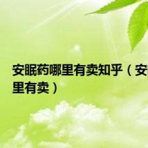 安眠药哪里有卖知乎(安眠药哪里有卖)