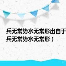 兵无常势水无常形出自于哪里(兵无常势水无常形)