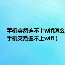 手机突然连不上wifi怎么回事(手机突然连不上wifi)