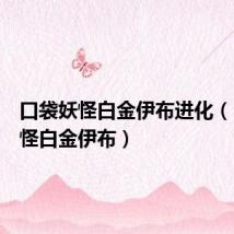 口袋妖怪白金伊布进化(口袋妖怪白金伊布)