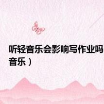 听轻音乐会影响写作业吗(听轻音乐)