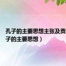 孔子的主要思想主张及贡献(孔子的主要思想)
