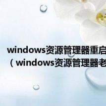 windows资源管理器重启快捷键(windows资源管理器老重启)