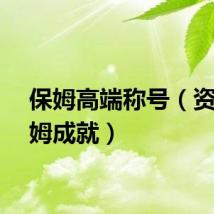 保姆高端称号（资深保姆成就）