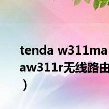 tenda w311ma(tendaw311r无线路由器设置)
