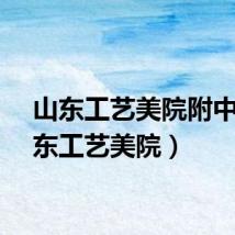 山东工艺美院附中（山东工艺美院）