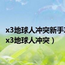 x3地球人冲突新手攻略(x3地球人冲突)