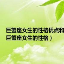巨蟹座女生的性格优点和缺点(巨蟹座女生的性格)