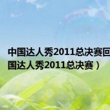 中国达人秀2011总决赛回放(中国达人秀2011总决赛)