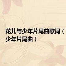 花儿与少年片尾曲歌词(花儿与少年片尾曲)