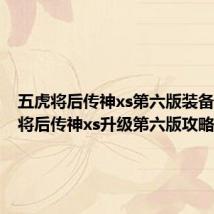 五虎将后传神xs第六版装备(五虎将后传神xs升级第六版攻略)