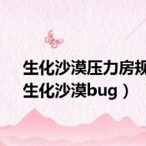 生化沙漠压力房规则(生化沙漠bug)
