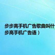 步步高手机广告歌曲叫什么(步步高手机广告语)