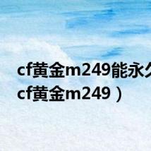 cf黄金m249能永久不(cf黄金m249)