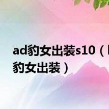 ad豹女出装s10(lolad豹女出装)
