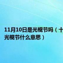 11月10日是光棍节吗(十月十一光棍节什么意思)