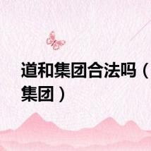 道和集团合法吗（道和集团）