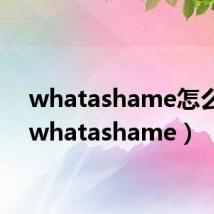whatashame怎么读(whatashame)