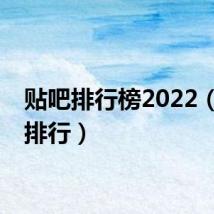 贴吧排行榜2022（贴吧排行）