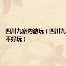 四川九寨沟游玩(四川九寨沟好不好玩)