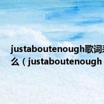 justaboutenough歌词表达什么(justaboutenough)