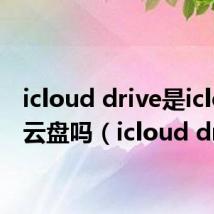 icloud drive是icloud云盘吗（icloud drive）