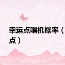 幸运点唱机概率（幸运点）