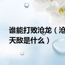谁能打败沧龙（沧龙的天敌是什么）