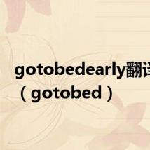 gotobedearly翻译中文(gotobed)
