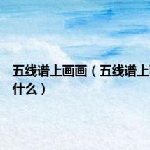 五线谱上画画（五线谱上画的是什么）