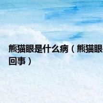 熊猫眼是什么病（熊猫眼是怎么回事）