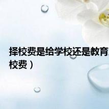 择校费是给学校还是教育局（择校费）