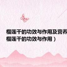 榴莲干的功效与作用及营养价值(榴莲干的功效与作用)