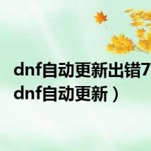 dnf自动更新出错7381(dnf自动更新)