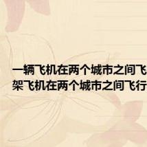 一辆飞机在两个城市之间飞行(一架飞机在两个城市之间飞行)