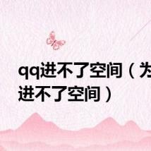 qq进不了空间(为什么进不了空间)