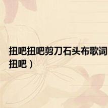 扭吧扭吧剪刀石头布歌词（扭吧扭吧）
