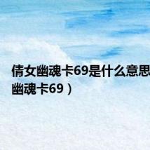 倩女幽魂卡69是什么意思（倩女幽魂卡69）