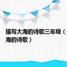 描写大海的诗歌三年级(描写大海的诗歌)