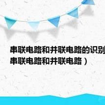 串联电路和并联电路的识别方法(串联电路和并联电路)