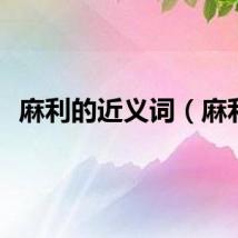 麻利的近义词（麻利）
