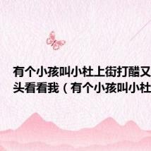 有个小孩叫小杜上街打醋又买布回头看看我(有个小孩叫小杜)